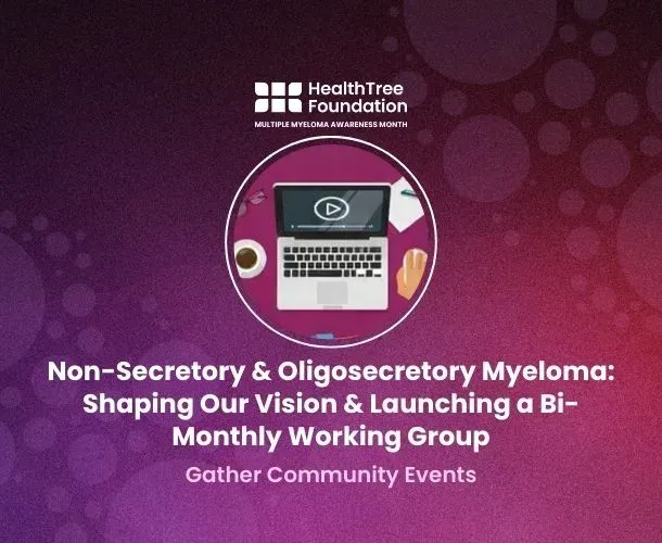 Gather Community Event: Non-Secretory & Oligosecretory Myeloma: Shaping Our Vision & Launching a Bi-Monthly Working Group – NOT RECORDED image
