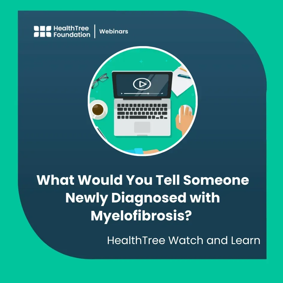 What Would You Tell Someone Newly Diagnosed with Myelofibrosis? HealthTree Watch and Learn image